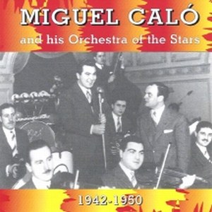 Miguel Calo and his Orchestra of the Stars 1942-1950
